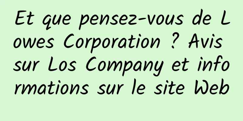 Et que pensez-vous de Lowes Corporation ? Avis sur Los Company et informations sur le site Web