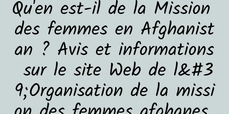 Qu'en est-il de la Mission des femmes en Afghanistan ? Avis et informations sur le site Web de l'Organisation de la mission des femmes afghanes 