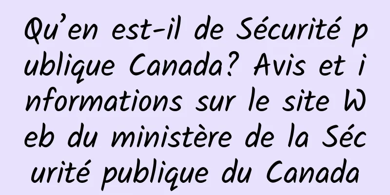 Qu’en est-il de Sécurité publique Canada? Avis et informations sur le site Web du ministère de la Sécurité publique du Canada