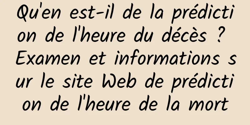 Qu'en est-il de la prédiction de l'heure du décès ? Examen et informations sur le site Web de prédiction de l'heure de la mort