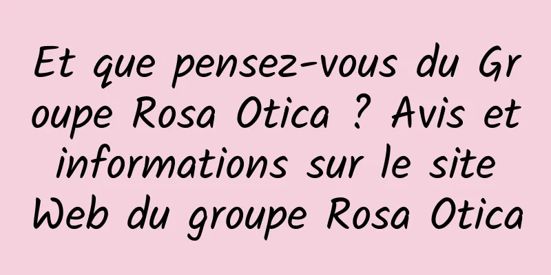 Et que pensez-vous du Groupe Rosa Otica ? Avis et informations sur le site Web du groupe Rosa Otica