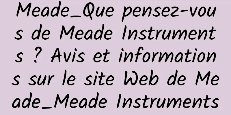 Meade_Que pensez-vous de Meade Instruments ? Avis et informations sur le site Web de Meade_Meade Instruments