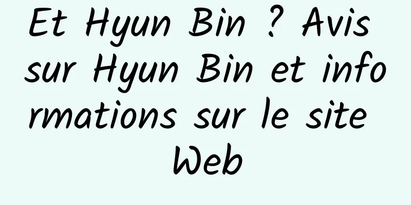 Et Hyun Bin ? Avis sur Hyun Bin et informations sur le site Web