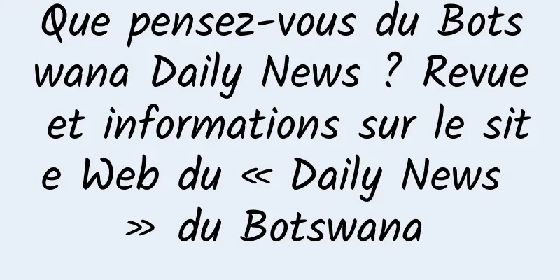 Que pensez-vous du Botswana Daily News ? Revue et informations sur le site Web du « Daily News » du Botswana 