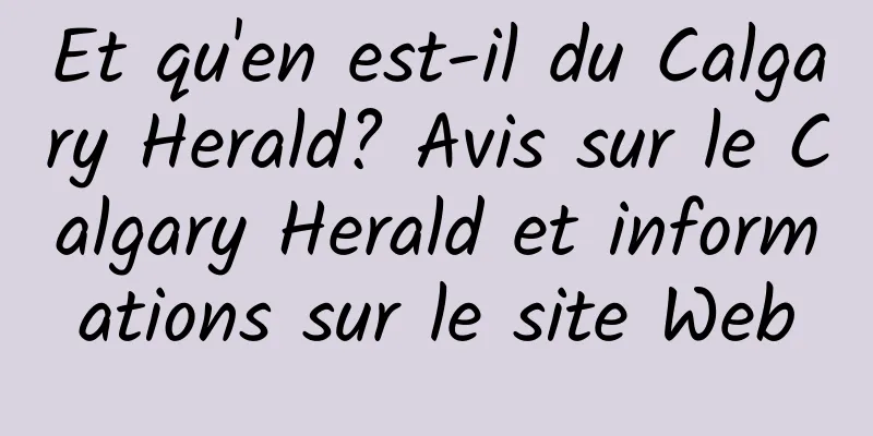 Et qu'en est-il du Calgary Herald? Avis sur le Calgary Herald et informations sur le site Web