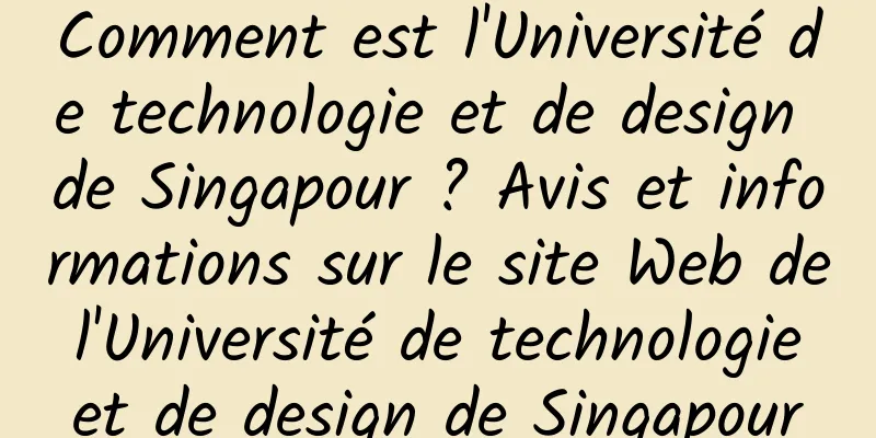 Comment est l'Université de technologie et de design de Singapour ? Avis et informations sur le site Web de l'Université de technologie et de design de Singapour
