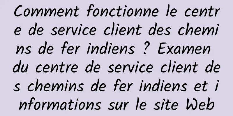 Comment fonctionne le centre de service client des chemins de fer indiens ? Examen du centre de service client des chemins de fer indiens et informations sur le site Web