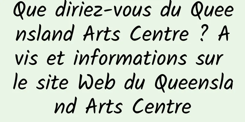 Que diriez-vous du Queensland Arts Centre ? Avis et informations sur le site Web du Queensland Arts Centre