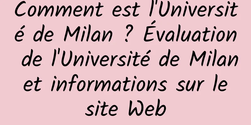 Comment est l'Université de Milan ? Évaluation de l'Université de Milan et informations sur le site Web