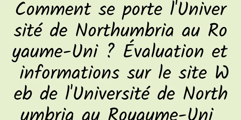 Comment se porte l'Université de Northumbria au Royaume-Uni ? Évaluation et informations sur le site Web de l'Université de Northumbria au Royaume-Uni 
