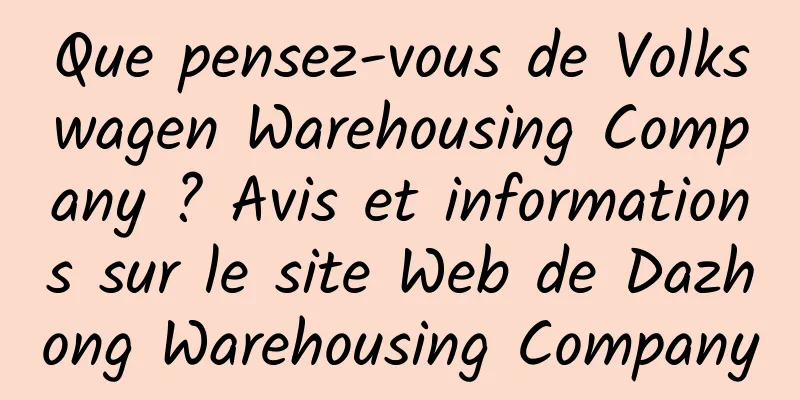 Que pensez-vous de Volkswagen Warehousing Company ? Avis et informations sur le site Web de Dazhong Warehousing Company