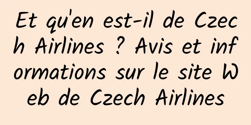 Et qu'en est-il de Czech Airlines ? Avis et informations sur le site Web de Czech Airlines