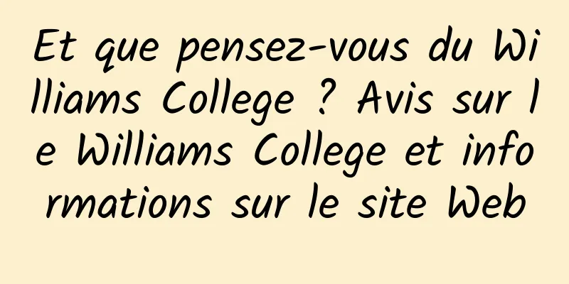 Et que pensez-vous du Williams College ? Avis sur le Williams College et informations sur le site Web
