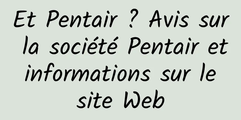 Et Pentair ? Avis sur la société Pentair et informations sur le site Web