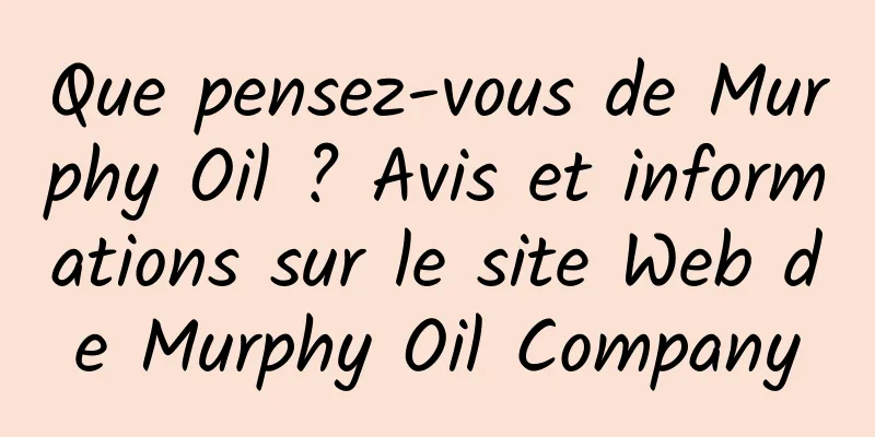 Que pensez-vous de Murphy Oil ? Avis et informations sur le site Web de Murphy Oil Company