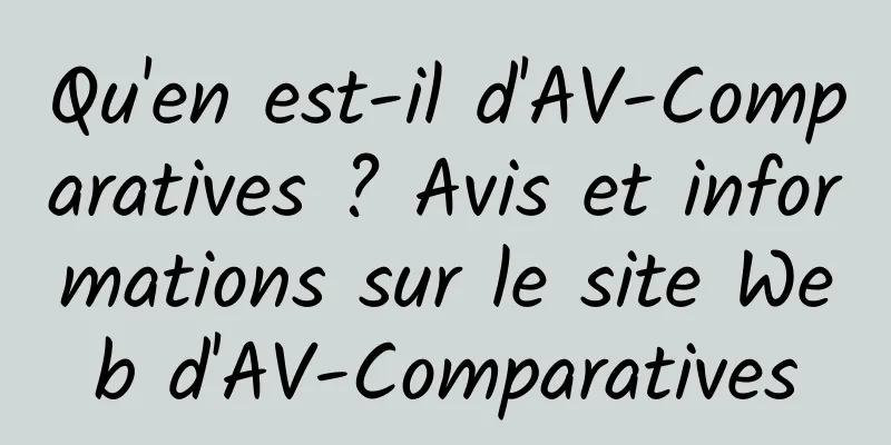 Qu'en est-il d'AV-Comparatives ? Avis et informations sur le site Web d'AV-Comparatives