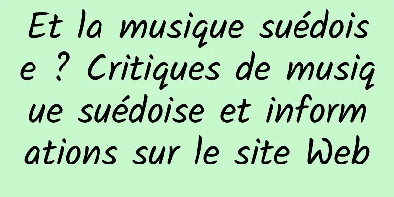 Et la musique suédoise ? Critiques de musique suédoise et informations sur le site Web