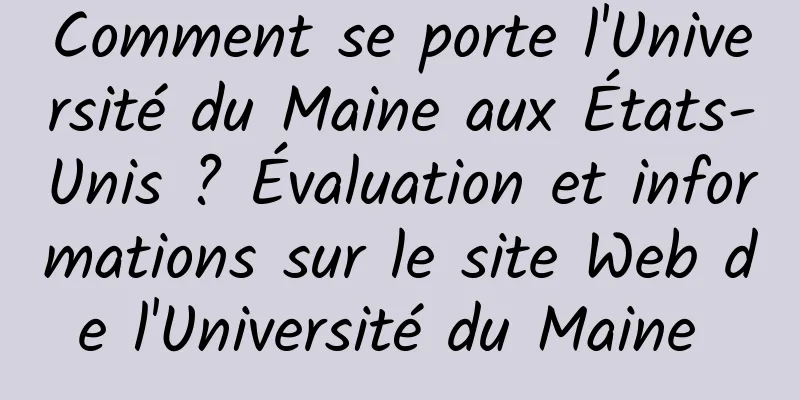 Comment se porte l'Université du Maine aux États-Unis ? Évaluation et informations sur le site Web de l'Université du Maine 