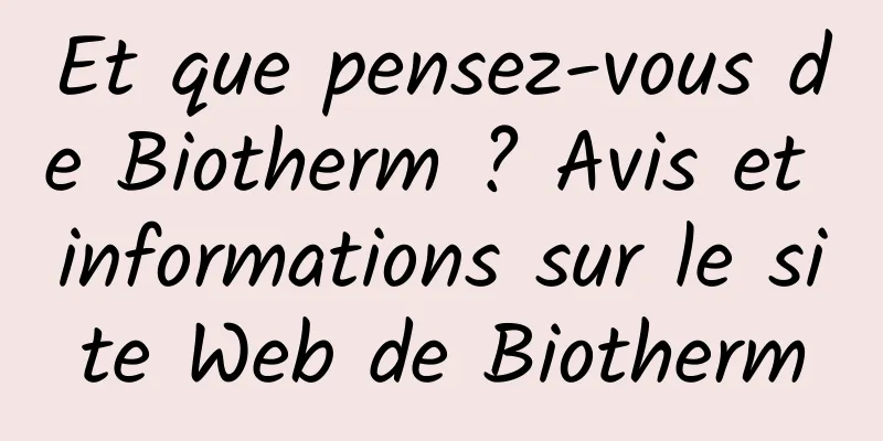 Et que pensez-vous de Biotherm ? Avis et informations sur le site Web de Biotherm