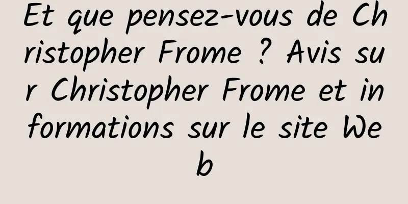 Et que pensez-vous de Christopher Frome ? Avis sur Christopher Frome et informations sur le site Web