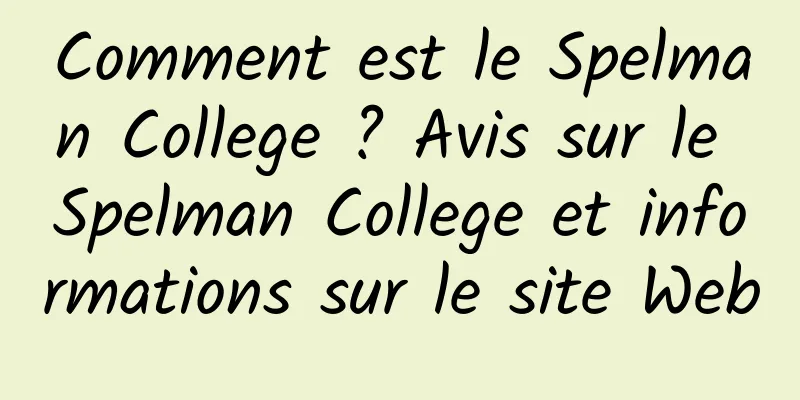 Comment est le Spelman College ? Avis sur le Spelman College et informations sur le site Web