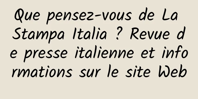 Que pensez-vous de La Stampa Italia ? Revue de presse italienne et informations sur le site Web