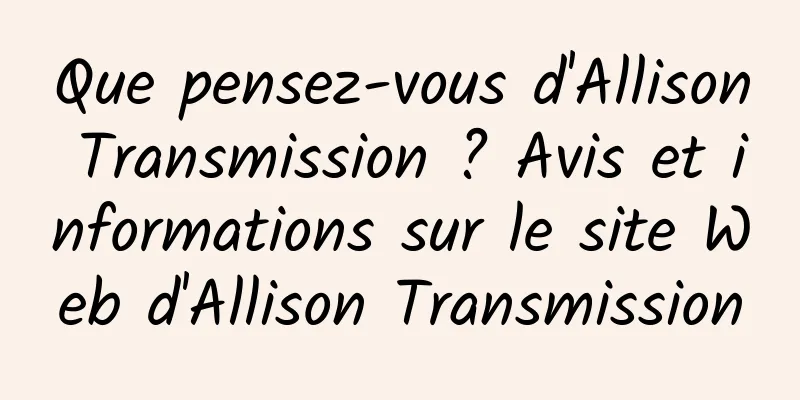 Que pensez-vous d'Allison Transmission ? Avis et informations sur le site Web d'Allison Transmission