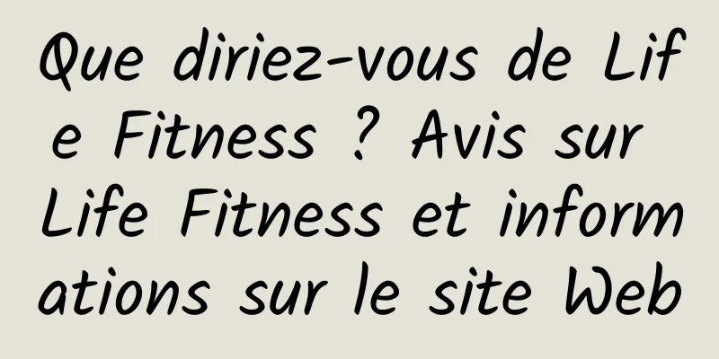 Que diriez-vous de Life Fitness ? Avis sur Life Fitness et informations sur le site Web