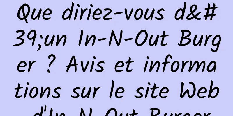 Que diriez-vous d'un In-N-Out Burger ? Avis et informations sur le site Web d'In-N-Out Burger