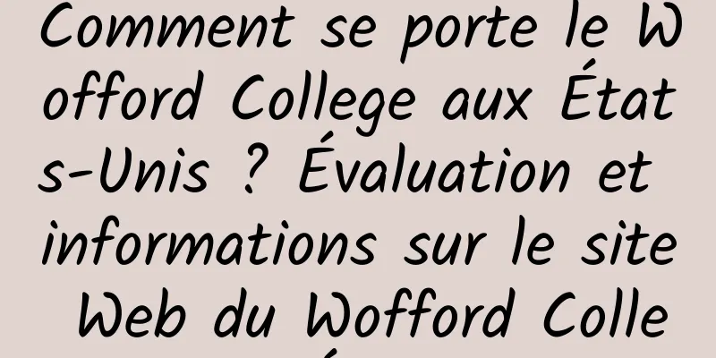 Comment se porte le Wofford College aux États-Unis ? Évaluation et informations sur le site Web du Wofford College aux États-Unis 