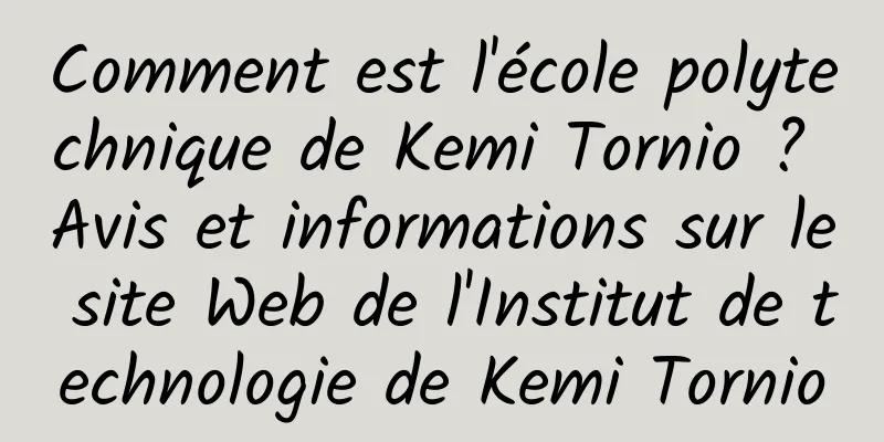 Comment est l'école polytechnique de Kemi Tornio ? Avis et informations sur le site Web de l'Institut de technologie de Kemi Tornio