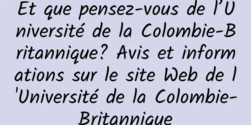 Et que pensez-vous de l’Université de la Colombie-Britannique? Avis et informations sur le site Web de l'Université de la Colombie-Britannique