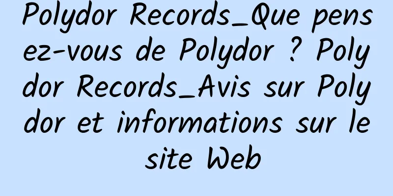 Polydor Records_Que pensez-vous de Polydor ? Polydor Records_Avis sur Polydor et informations sur le site Web