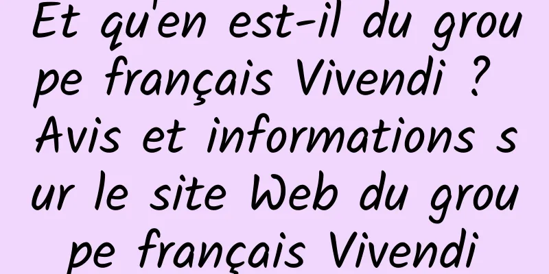 Et qu'en est-il du groupe français Vivendi ? Avis et informations sur le site Web du groupe français Vivendi
