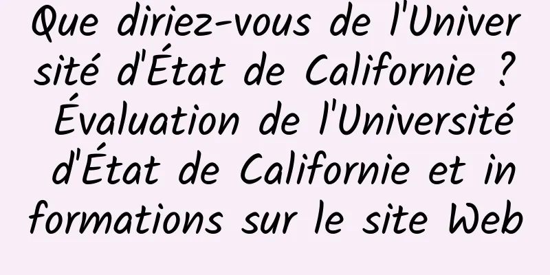 Que diriez-vous de l'Université d'État de Californie ? Évaluation de l'Université d'État de Californie et informations sur le site Web