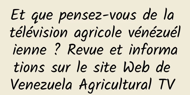 Et que pensez-vous de la télévision agricole vénézuélienne ? Revue et informations sur le site Web de Venezuela Agricultural TV 
