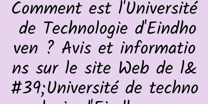 Comment est l'Université de Technologie d'Eindhoven ? Avis et informations sur le site Web de l'Université de technologie d'Eindhoven