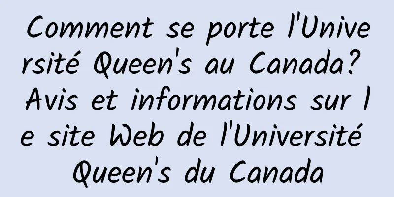 Comment se porte l'Université Queen's au Canada? Avis et informations sur le site Web de l'Université Queen's du Canada