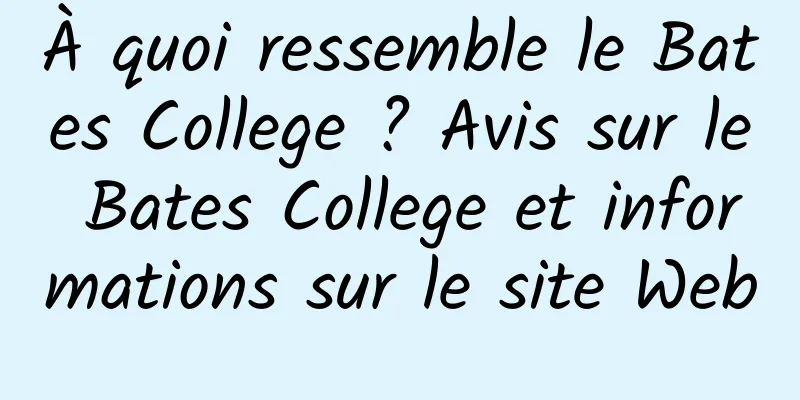 À quoi ressemble le Bates College ? Avis sur le Bates College et informations sur le site Web