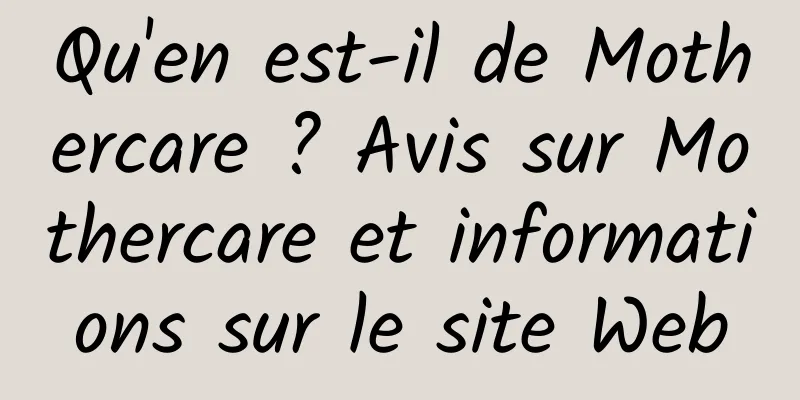 Qu'en est-il de Mothercare ? Avis sur Mothercare et informations sur le site Web