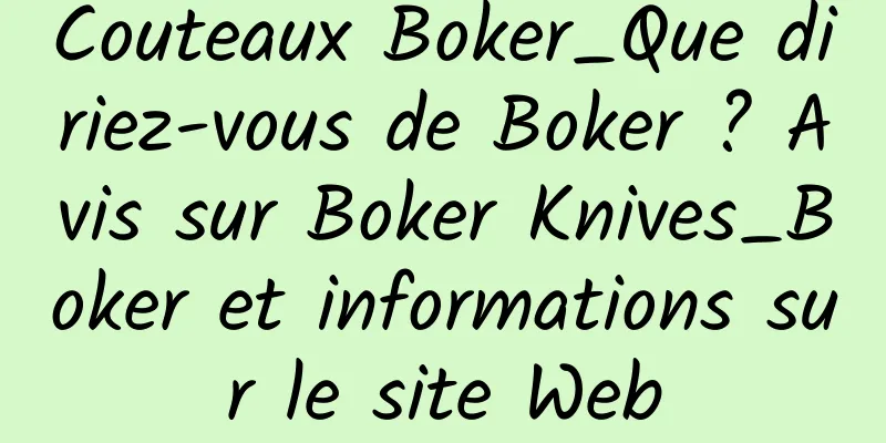Couteaux Boker_Que diriez-vous de Boker ? Avis sur Boker Knives_Boker et informations sur le site Web