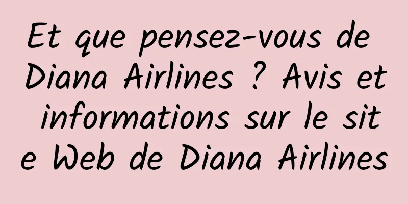 Et que pensez-vous de Diana Airlines ? Avis et informations sur le site Web de Diana Airlines