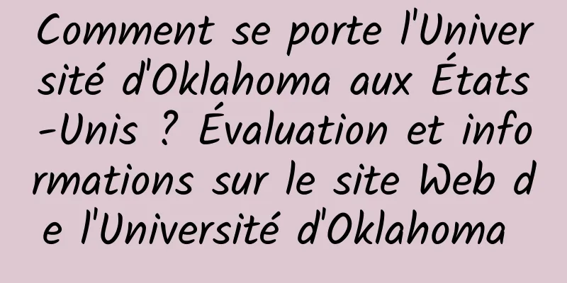 Comment se porte l'Université d'Oklahoma aux États-Unis ? Évaluation et informations sur le site Web de l'Université d'Oklahoma 