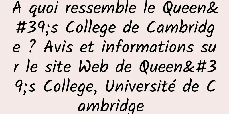 À quoi ressemble le Queen's College de Cambridge ? Avis et informations sur le site Web de Queen's College, Université de Cambridge 