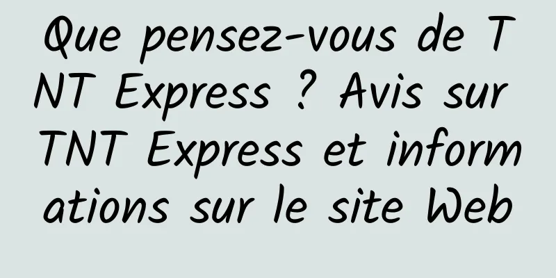 Que pensez-vous de TNT Express ? Avis sur TNT Express et informations sur le site Web