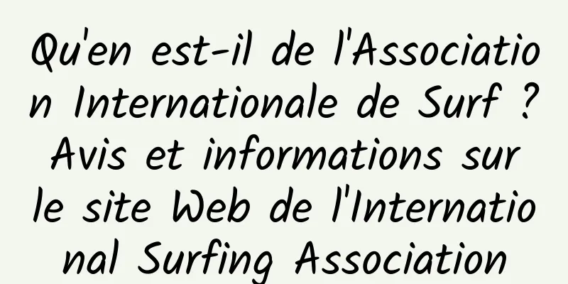 Qu'en est-il de l'Association Internationale de Surf ? Avis et informations sur le site Web de l'International Surfing Association