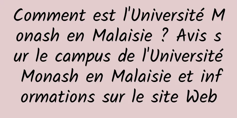 Comment est l'Université Monash en Malaisie ? Avis sur le campus de l'Université Monash en Malaisie et informations sur le site Web