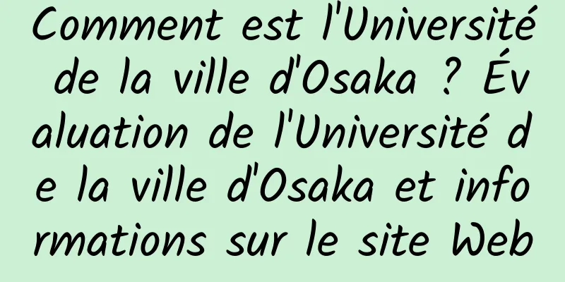 Comment est l'Université de la ville d'Osaka ? Évaluation de l'Université de la ville d'Osaka et informations sur le site Web