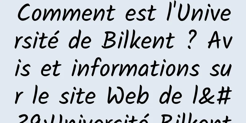 Comment est l'Université de Bilkent ? Avis et informations sur le site Web de l'Université Bilkent