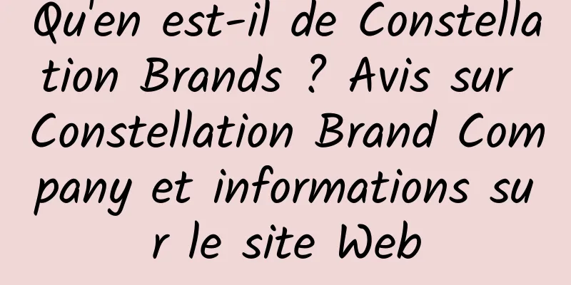 Qu'en est-il de Constellation Brands ? Avis sur Constellation Brand Company et informations sur le site Web